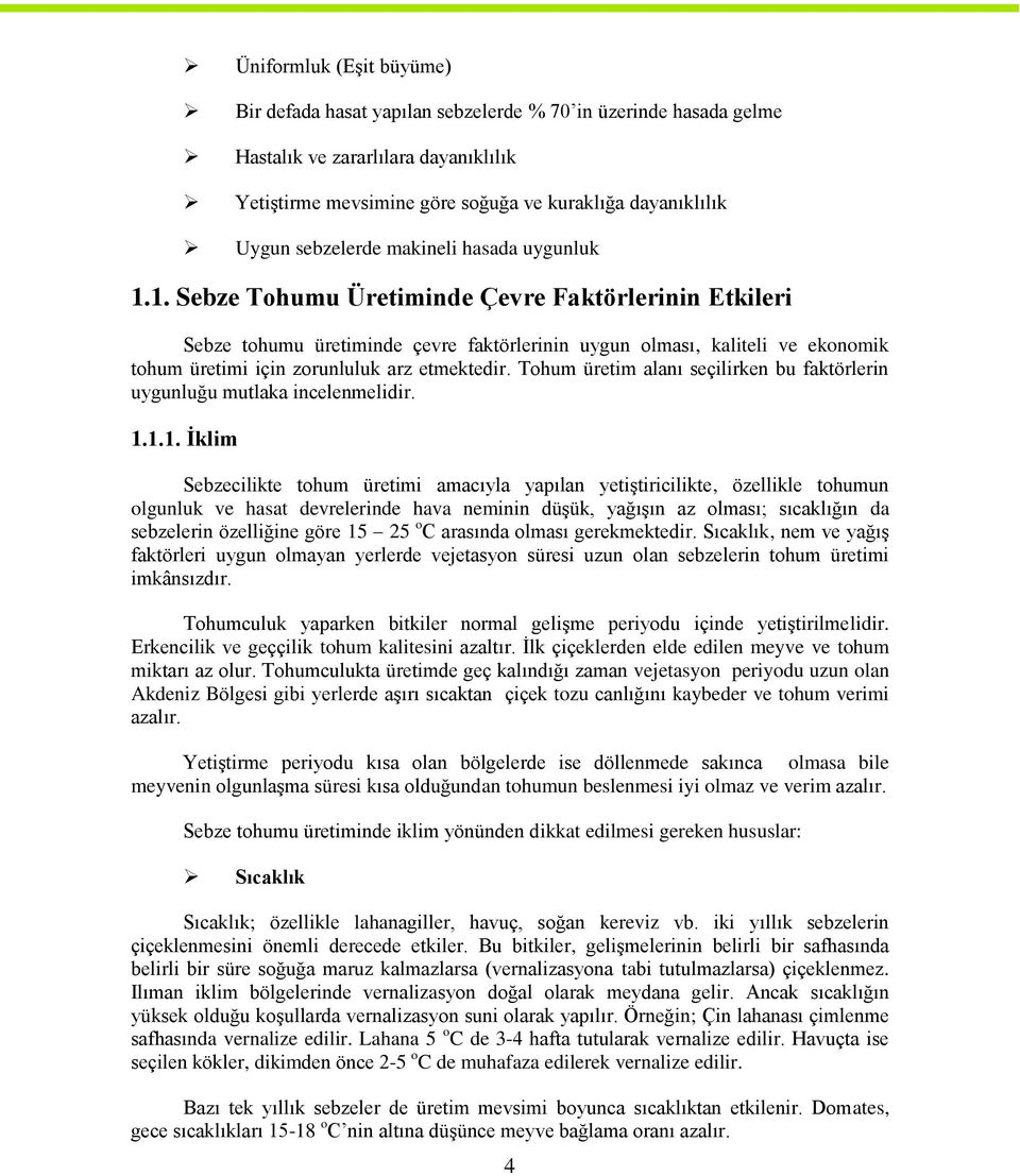 1. Sebze Tohumu Üretiminde Çevre Faktörlerinin Etkileri Sebze tohumu üretiminde çevre faktörlerinin uygun olması, kaliteli ve ekonomik tohum üretimi için zorunluluk arz etmektedir.