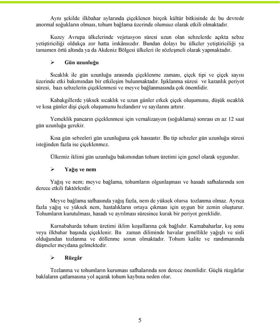 Bundan dolayı bu ülkeler yetiģtiriciliği ya tamamen örtü altında ya da Akdeniz Bölgesi ülkeleri ile sözleģmeli olarak yapmaktadır.