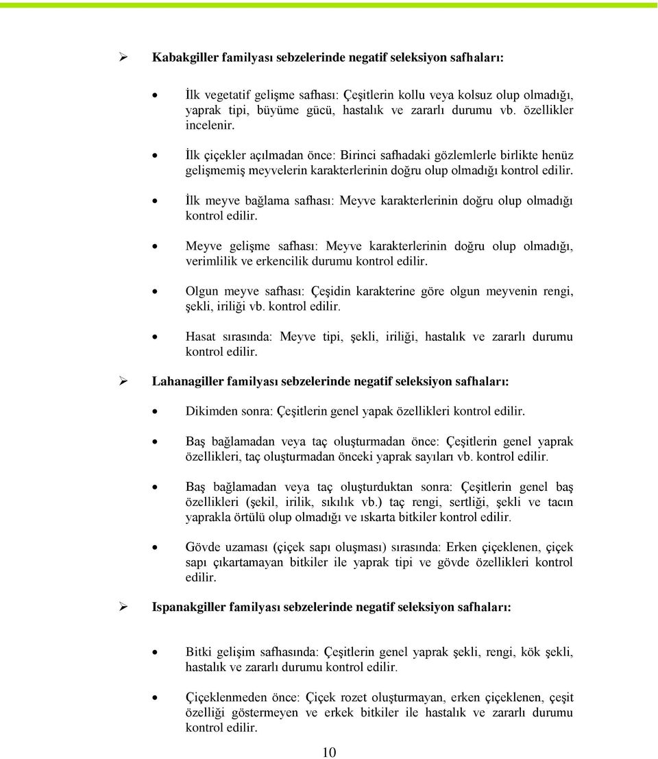 Ġlk meyve bağlama safhası: Meyve karakterlerinin doğru olup olmadığı kontrol edilir. Meyve geliģme safhası: Meyve karakterlerinin doğru olup olmadığı, verimlilik ve erkencilik durumu kontrol edilir.