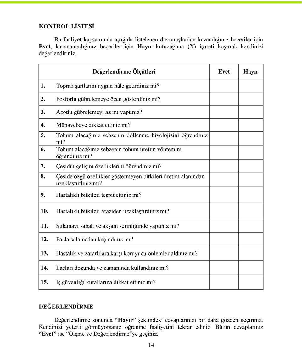 Münavebeye dikkat ettiniz mi? 5. Tohum alacağınız sebzenin döllenme biyolojisini öğrendiniz mi? 6. Tohum alacağınız sebzenin tohum üretim yöntemini öğrendiniz mi? 7.