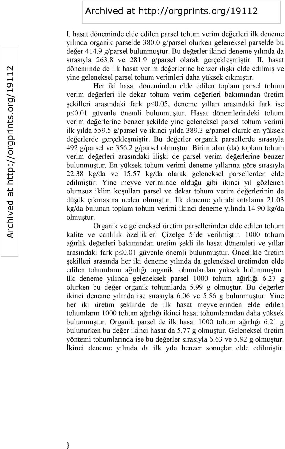 hasat döneminde de ilk hasat verim değerlerine benzer ilişki elde edilmiş ve yine geleneksel parsel tohum verimleri daha yüksek çıkmıştır.