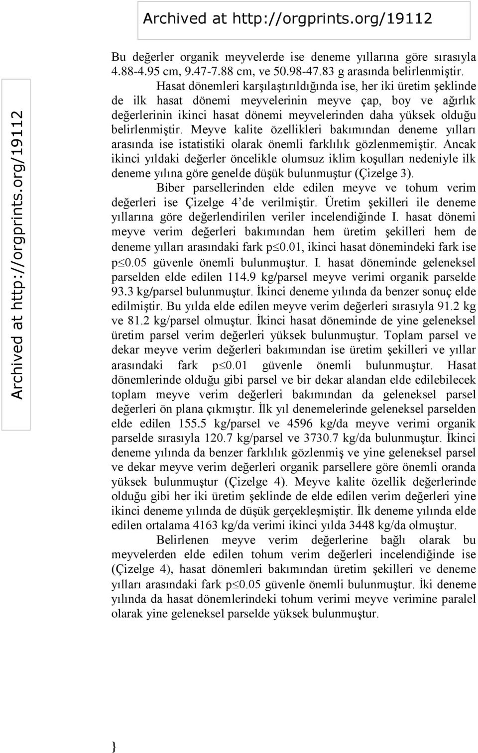 belirlenmiştir. Meyve kalite özellikleri bakımından deneme yılları arasında ise istatistiki olarak önemli farklılık gözlenmemiştir.