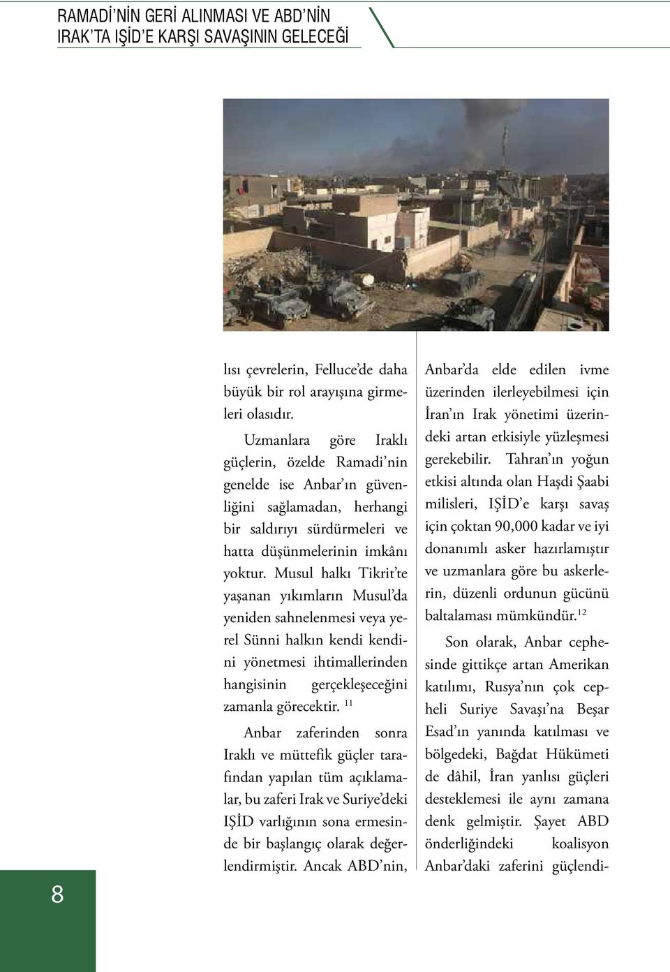 Musul halkı Tikrit te yaşanan yıkımların Musul da yeniden sahnelenmesi veya yerel Sünni halkın kendi kendini yönetmesi ihtimallerinden hangisinin gerçekleşeceğini zamanla görecektir.