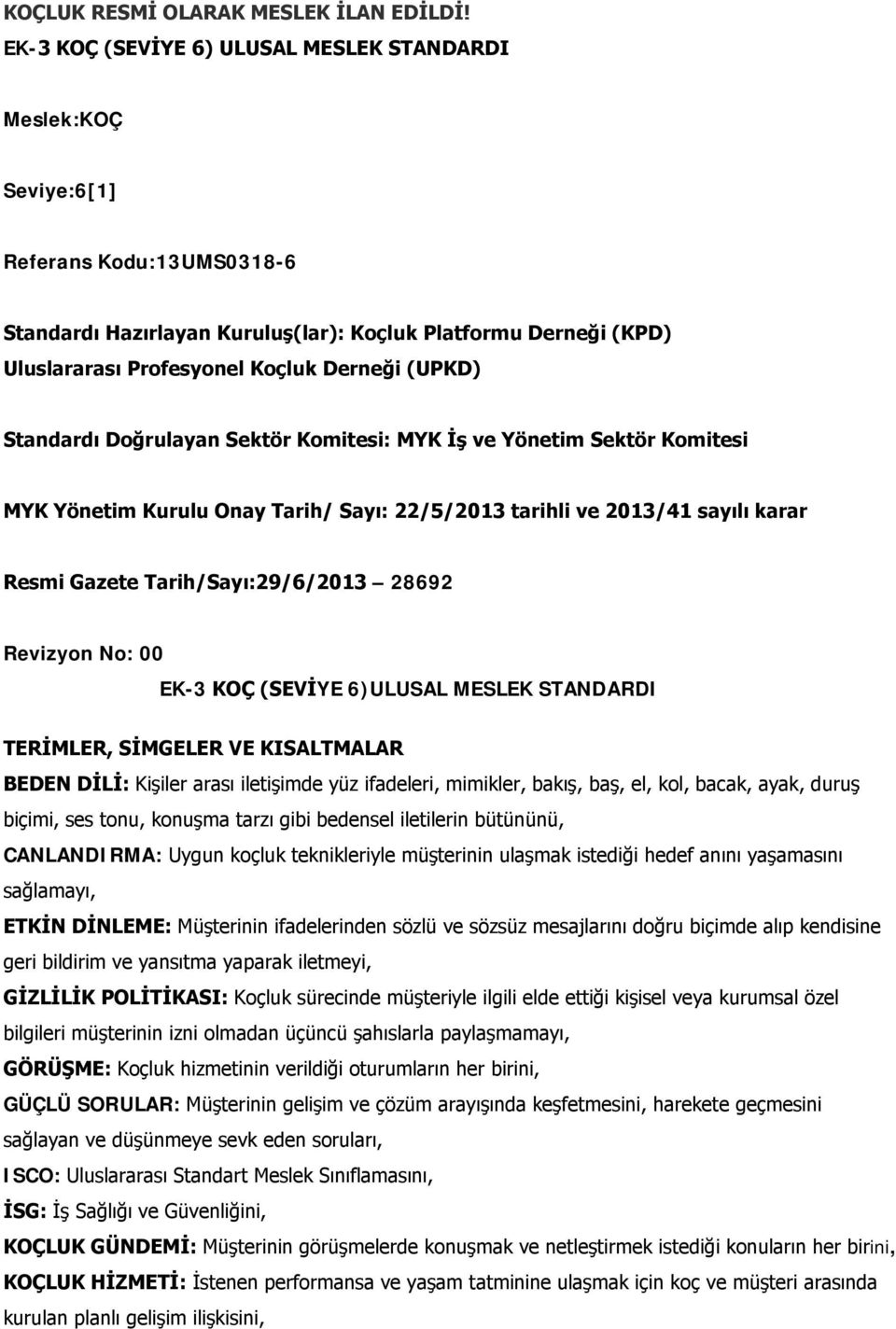 (UPKD) Standardı Doğrulayan Sektör Komitesi: MYK İş ve Yönetim Sektör Komitesi MYK Yönetim Kurulu Onay Tarih/ Sayı: 22/5/2013 tarihli ve 2013/41 sayılı karar Resmi Gazete Tarih/Sayı:29/6/2013 28692