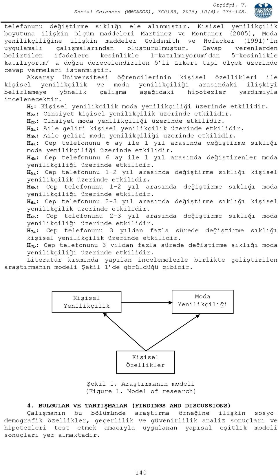 Cevap verenlerden belirtilen ifadelere kesinlikle 1=katılmıyorum dan 5=kesinlikle katılıyorum a doğru derecelendirilen 5 li Likert tipi ölçek üzerinde cevap vermeleri istenmiştir.