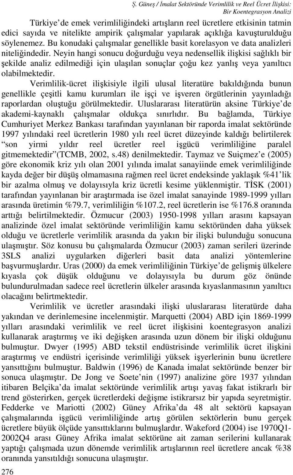 çalışmalar yapılarak açıklığa kavuşturulduğu söylenemez. Bu konudaki çalışmalar genellikle basit korelasyon ve data analizleri niteliğindedir.