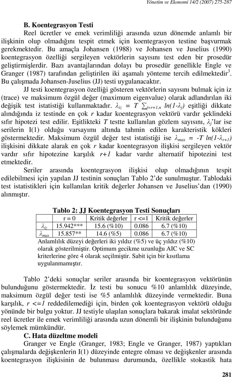 Bu amaçla Johansen (1988) ve Johansen ve Juselius (1990) koentegrasyon özelliği sergileyen vektörlerin sayısını test eden bir prosedür geliştirmişlerdir.