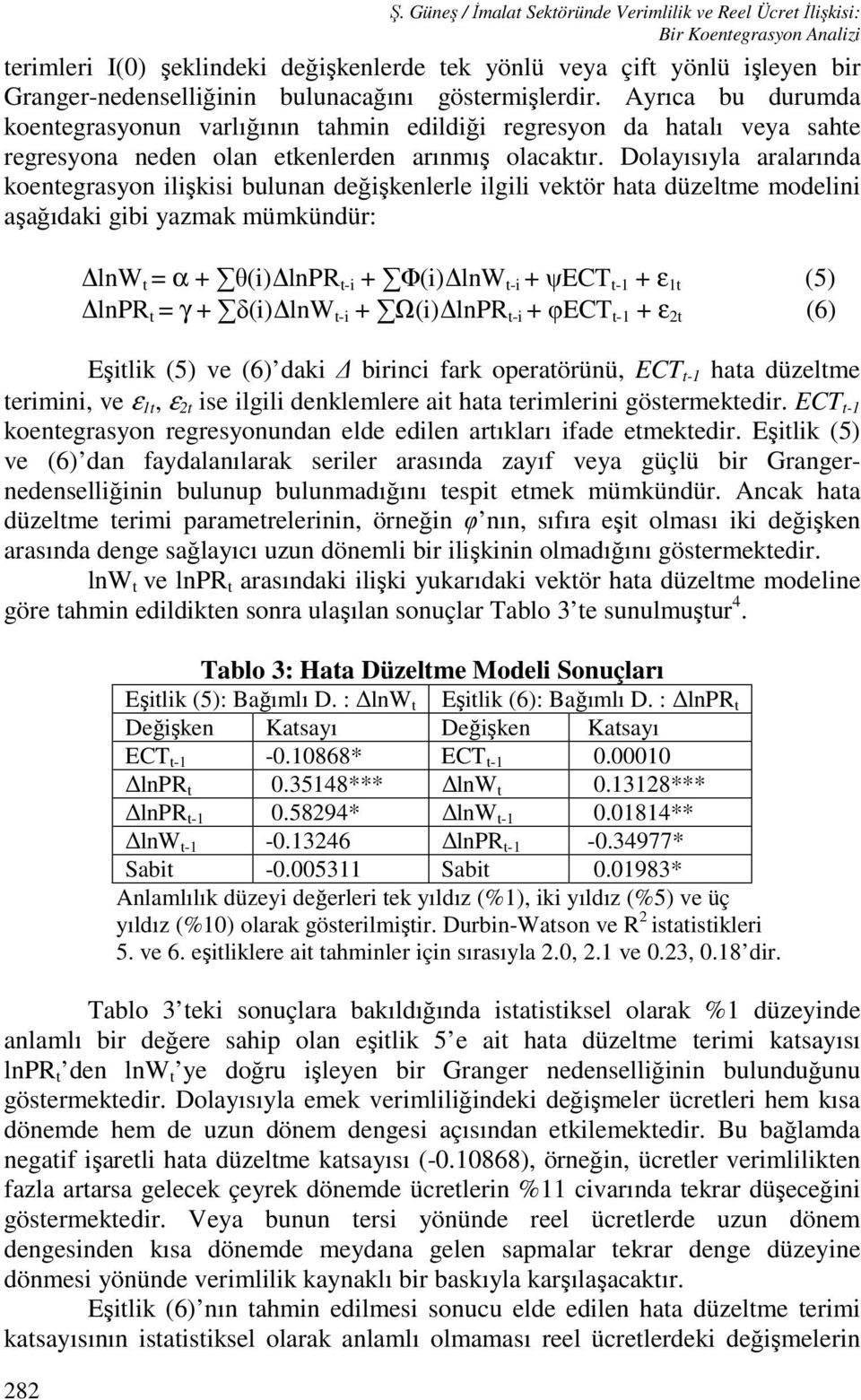 bulunacağını göstermişlerdir. Ayrıca bu durumda koentegrasyonun varlığının tahmin edildiği regresyon da hatalı veya sahte regresyona neden olan etkenlerden arınmış olacaktır.