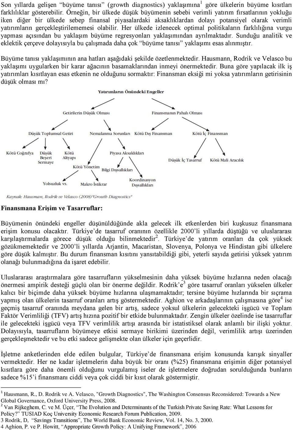 gerçekleştirilememesi olabilir. Her ülkede izlenecek optimal politikaların farklılığına vurgu yapması açısından bu yaklaşım büyüme regresyonları yaklaşımından ayrılmaktadır.