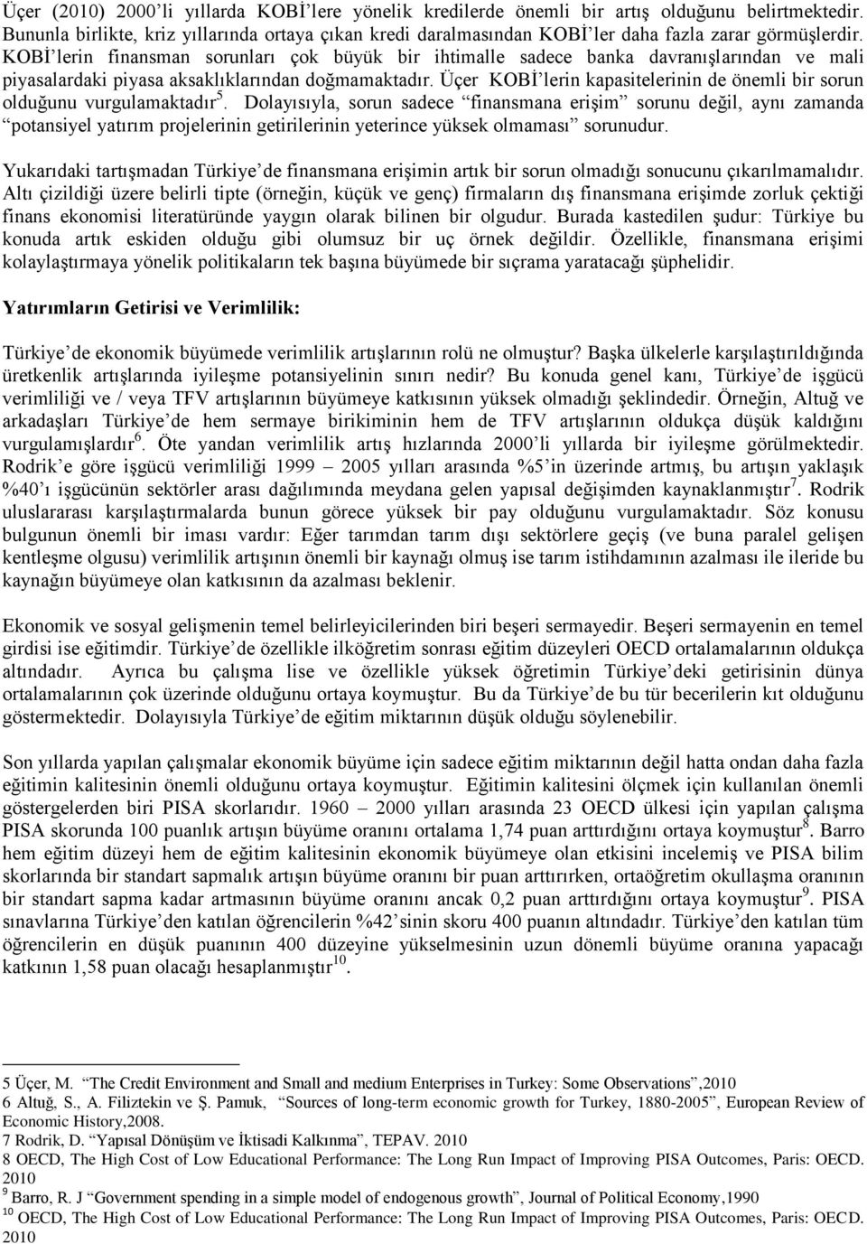 KOBİ lerin finansman sorunları çok büyük bir ihtimalle sadece banka davranışlarından ve mali piyasalardaki piyasa aksaklıklarından doğmamaktadır.