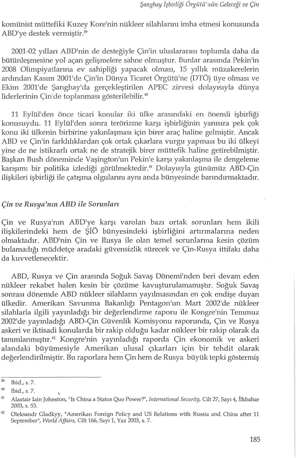 Bunlar arasmda Pekin'in 2008 Olimpiyatlanna ev sahipiigi yapacak olmasl, 15 yllhk miizakerelerin ardmdan KaSlm 2001'de <;in'in Dtinya Ikaret Orgtitti'ne (DTO) tiye olmasl ve 2001'de $anghay'da