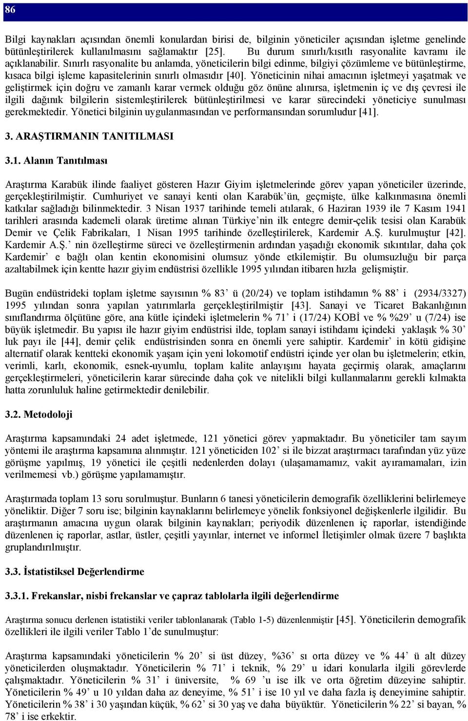 Sınırlı rasyonalite bu anlamda, yöneticilerin bilgi edinme, bilgiyi çözümleme ve bütünleştirme, kısaca bilgi işleme kapasitelerinin sınırlı olmasıdır [40].