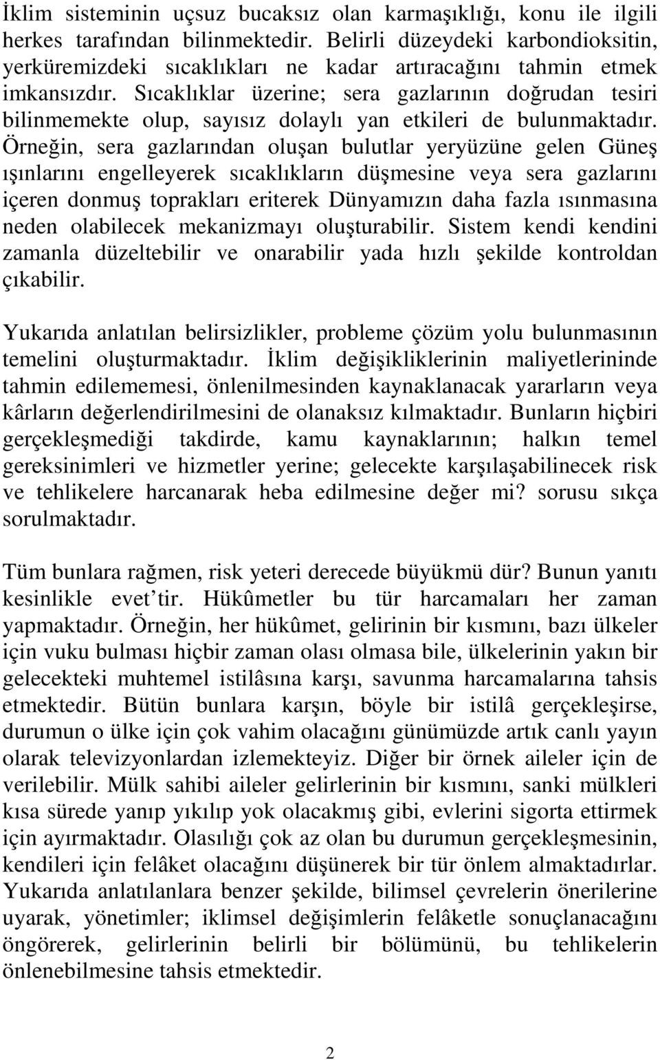 Sıcaklıklar üzerine; sera gazlarının doğrudan tesiri bilinmemekte olup, sayısız dolaylı yan etkileri de bulunmaktadır.