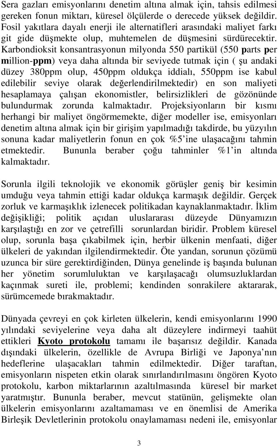 Karbondioksit konsantrasyonun milyonda 550 partikül (550 parts per million-ppm) veya daha altında bir seviyede tutmak için ( şu andaki düzey 380ppm olup, 450ppm oldukça iddialı, 550ppm ise kabul