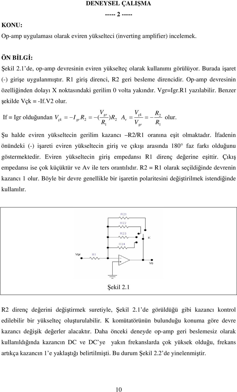 Benzer şekilde çk = -If.2 olur. If = I olduğundan çk 2 çk = I R2 = ( ) R2 Av = = olur. R R Şu halde eviren yükseltecin gerilim kazancı R2/R oranına eşit olmaktadır.