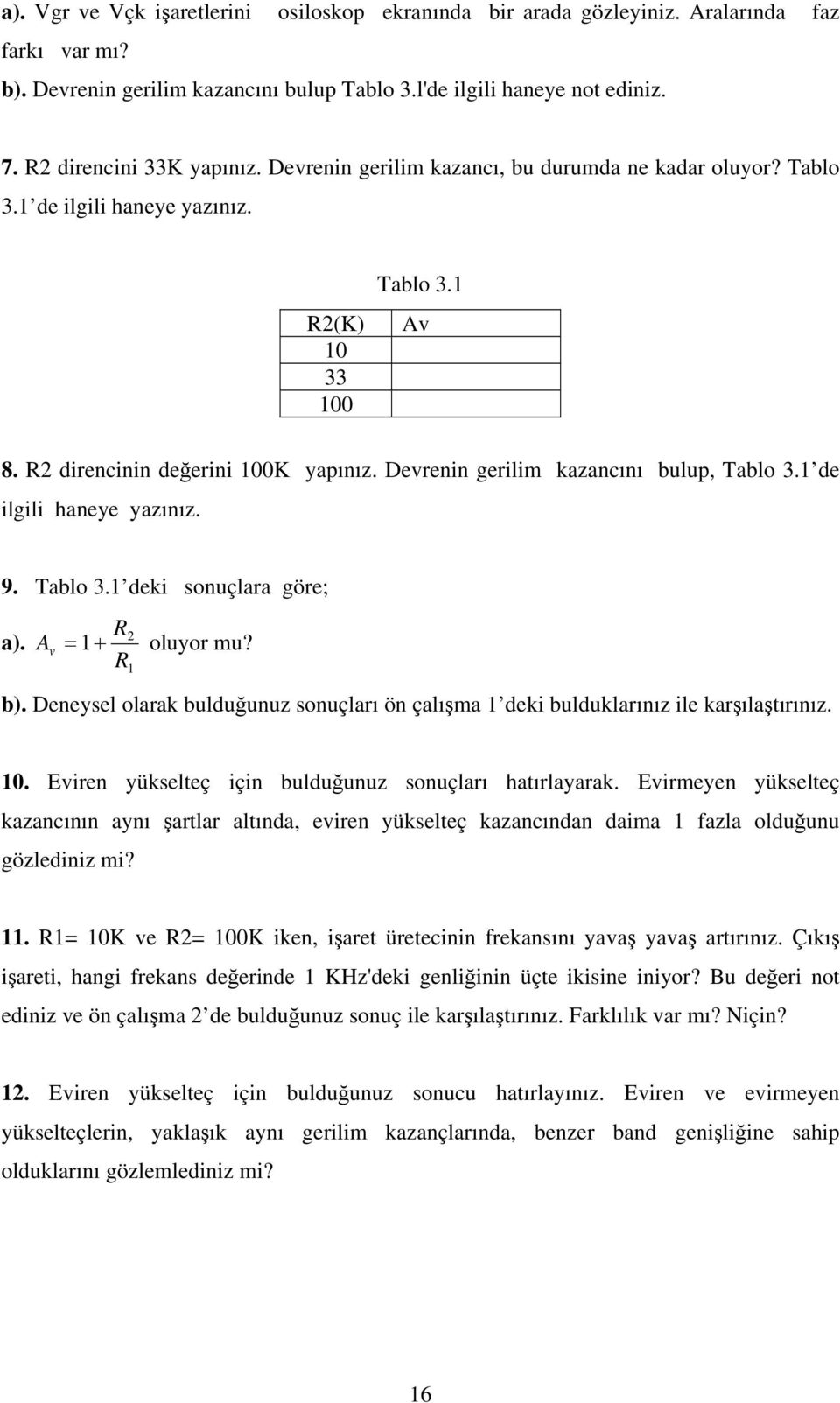 de ilgili haneye yazınız. 9. Tablo 3. deki sonuçlara göre; a). R A v + R 2 = oluyor mu? b). Deneysel olarak bulduğunuz sonuçları ön çalışma deki bulduklarınız ile karşılaştırınız. 0.