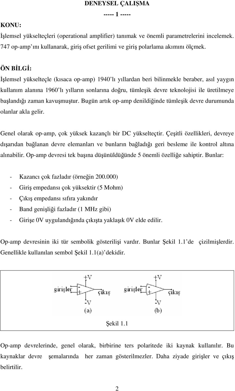 ÖN BİLGİ: İşlemsel yükselteçle (kısaca op-amp) 940 lı yıllardan beri bilinmekle beraber, asıl yaygın kullanım alanına 960 lı yılların sonlarına doğru, tümleşik devre teknolojisi ile üretilmeye