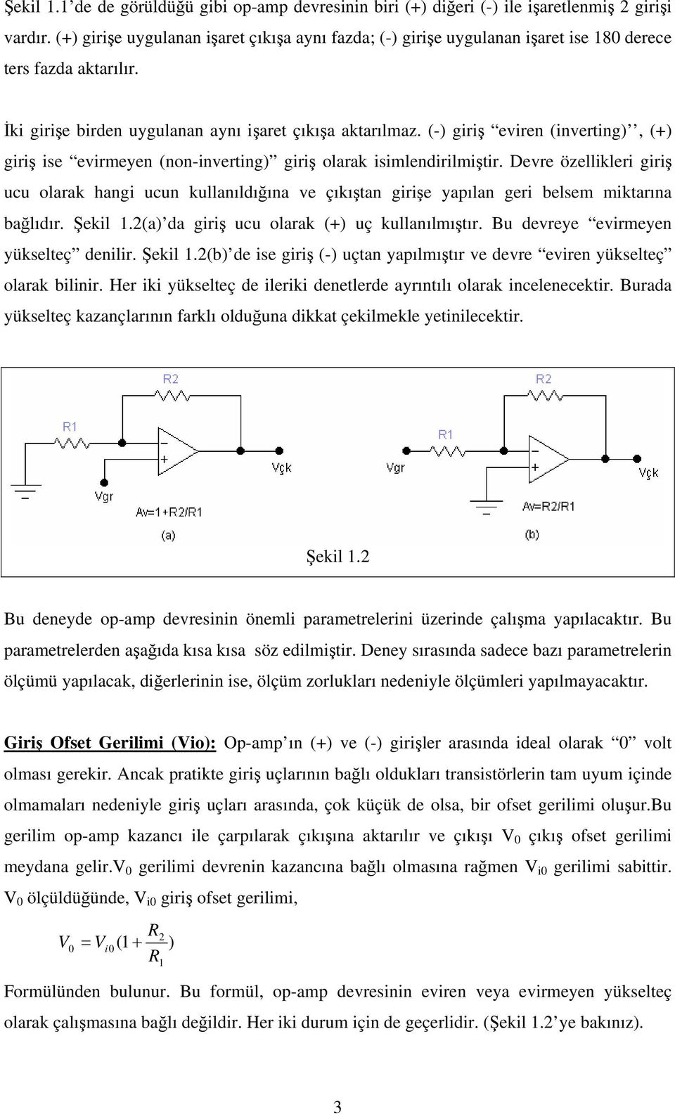 (-) giriş eviren (inverting), (+) giriş ise evirmeyen (non-inverting) giriş olarak isimlendirilmiştir.