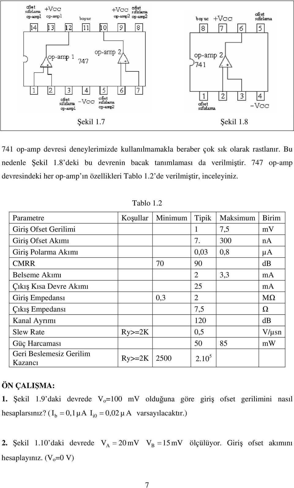 300 na Giriş Polarma Akımı 0,03 0,8 µa CMRR 70 90 db Belseme Akımı 2 3,3 ma Çıkış Kısa Devre Akımı 25 ma Giriş Empedansı 0,3 2 MΩ Çıkış Empedansı 7,5 Ω Kanal Ayrımı 20 db Slew Rate Ry>=2K 0,5 /µsn