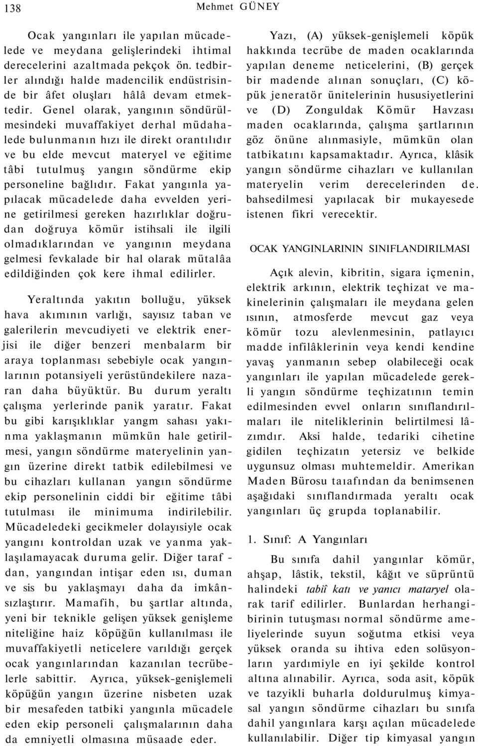 Genel olarak, yangının söndürülmesindeki muvaffakiyet derhal müdahalede bulunmanın hızı ile direkt orantılıdır ve bu elde mevcut materyel ve eğitime tâbi tutulmuş yangın söndürme ekip personeline