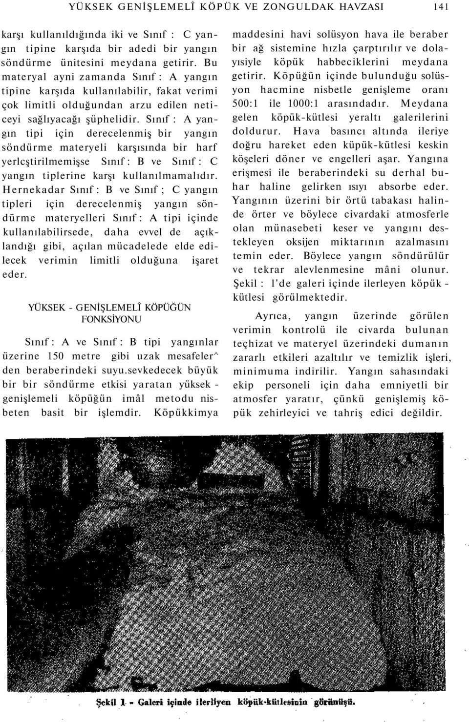 Sınıf : A yangın tipi için derecelenmiş bir yangın söndürme materyeli karşısında bir harf yerlcştirilmemişse Sınıf : B ve Sınıf : C yangın tiplerine karşı kullanılmamalıdır.