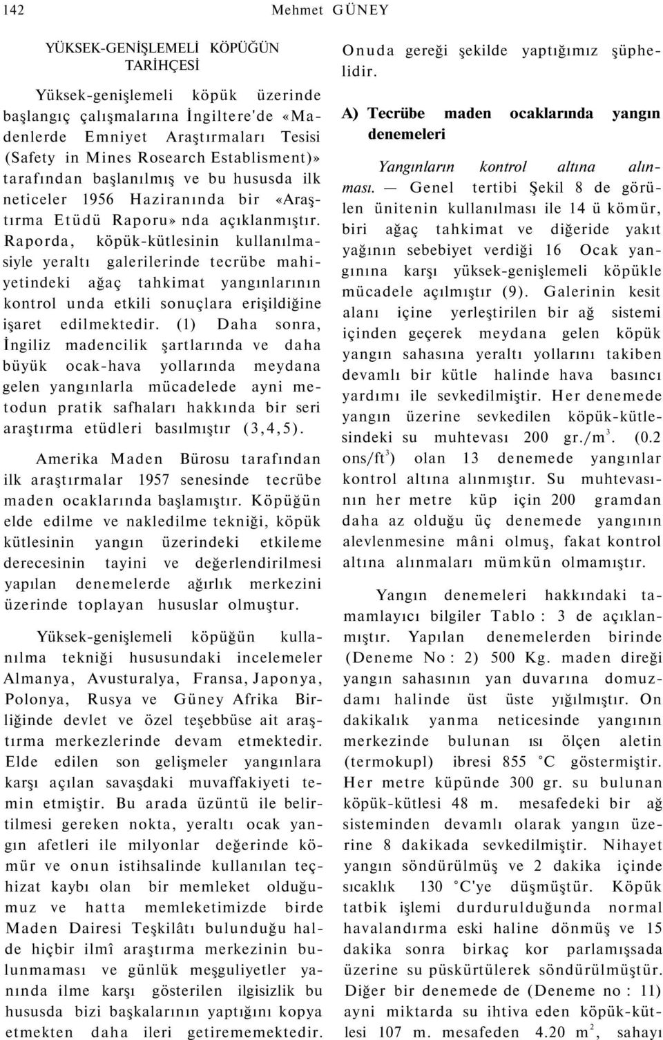 Raporda, köpük-kütlesinin kullanılmasiyle yeraltı galerilerinde tecrübe mahiyetindeki ağaç tahkimat yangınlarının kontrol unda etkili sonuçlara erişildiğine işaret edilmektedir.