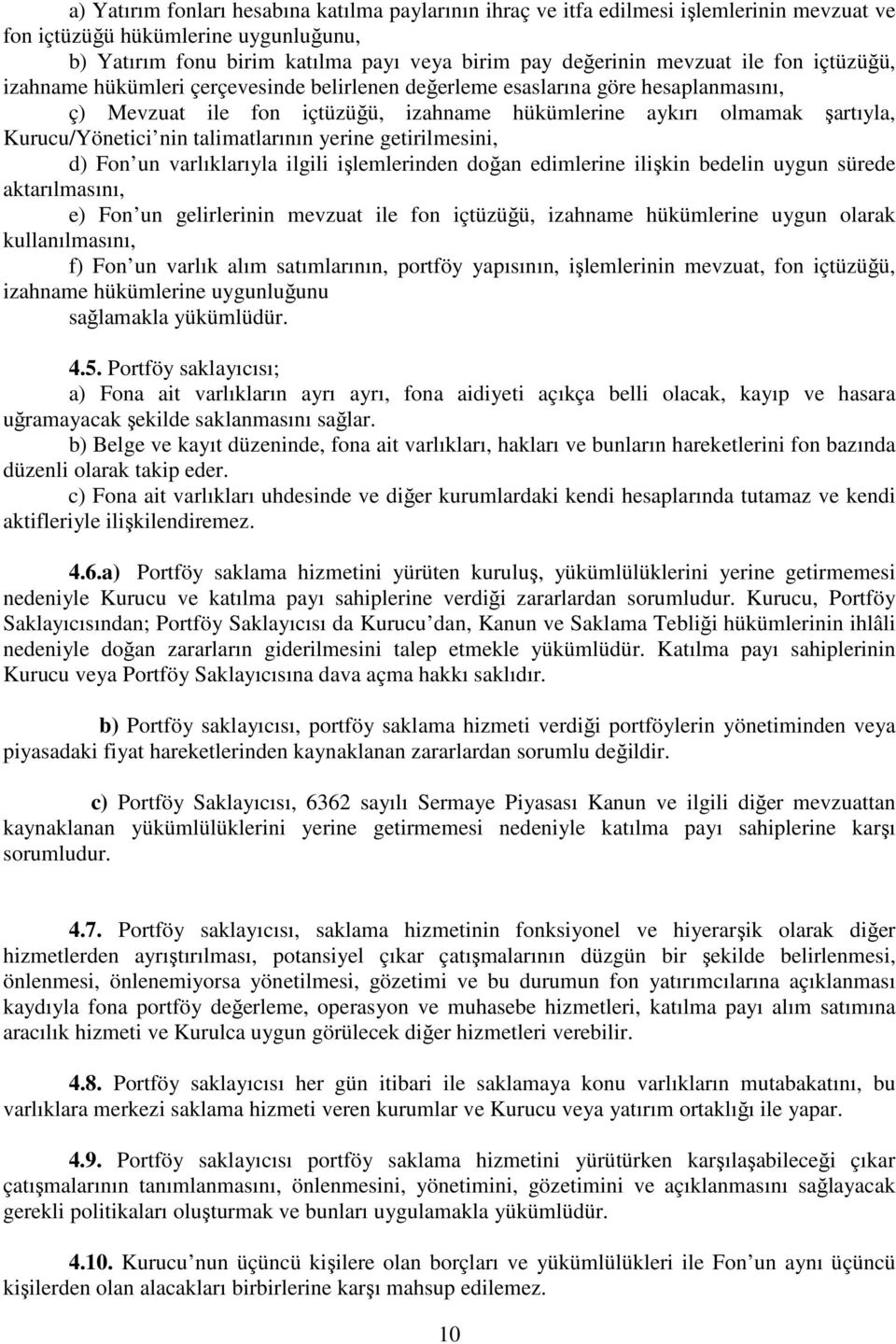 talimatlarının yerine getirilmesini, d) Fon un varlıklarıyla ilgili işlemlerinden doğan edimlerine ilişkin bedelin uygun sürede aktarılmasını, e) Fon un gelirlerinin mevzuat ile fon içtüzüğü,