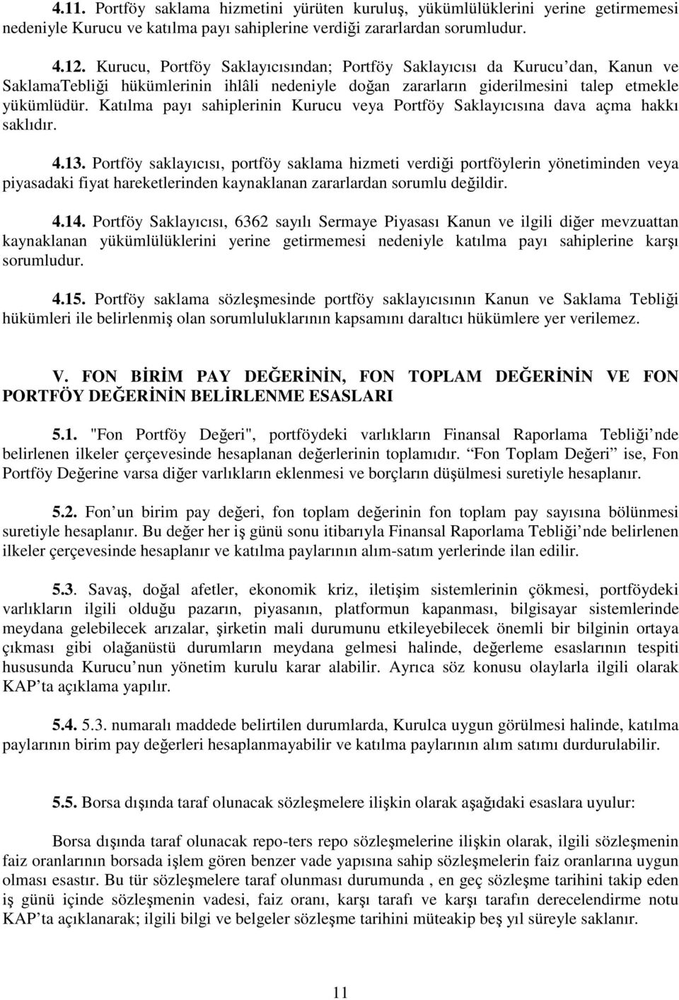 Katılma payı sahiplerinin Kurucu veya Portföy Saklayıcısına dava açma hakkı saklıdır. 4.13.