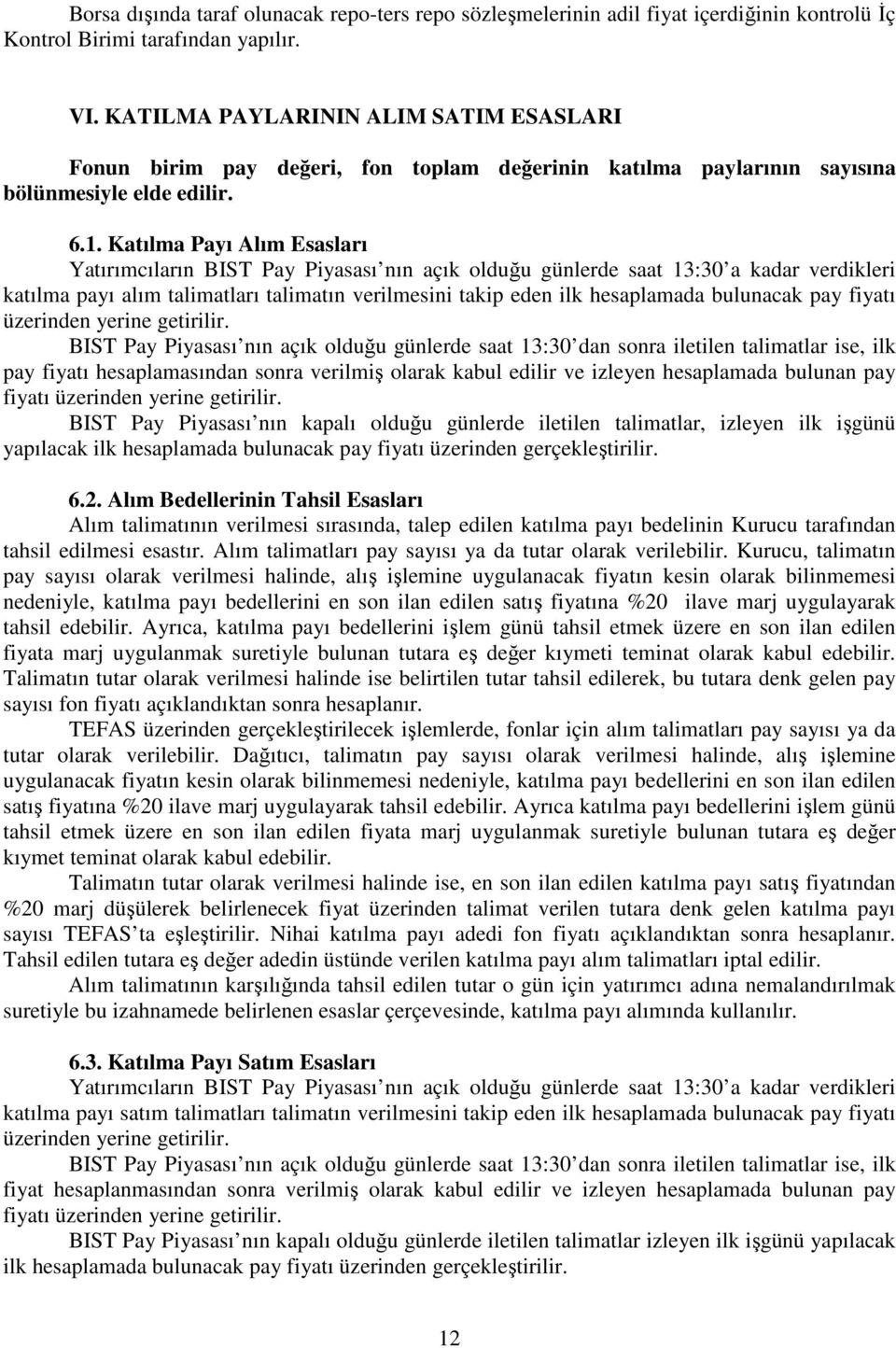 Katılma Payı Alım Esasları Yatırımcıların BIST Pay Piyasası nın açık olduğu günlerde saat 13:30 a kadar verdikleri katılma payı alım talimatları talimatın verilmesini takip eden ilk hesaplamada