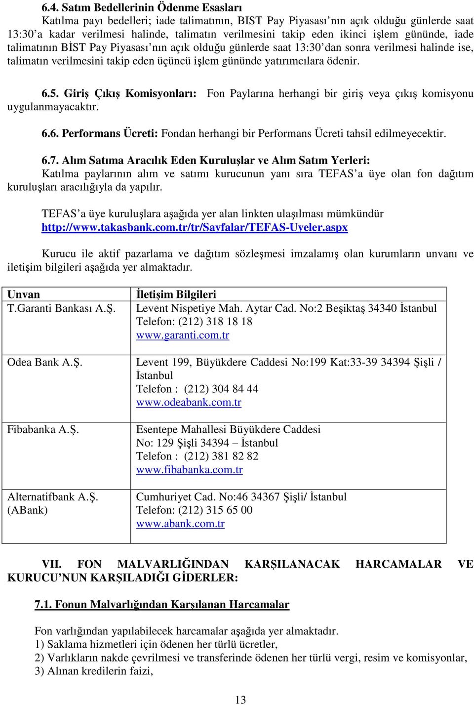 ödenir. 6.5. Giriş Çıkış Komisyonları: Fon Paylarına herhangi bir giriş veya çıkış komisyonu uygulanmayacaktır. 6.6. Performans Ücreti: Fondan herhangi bir Performans Ücreti tahsil edilmeyecektir. 6.7.