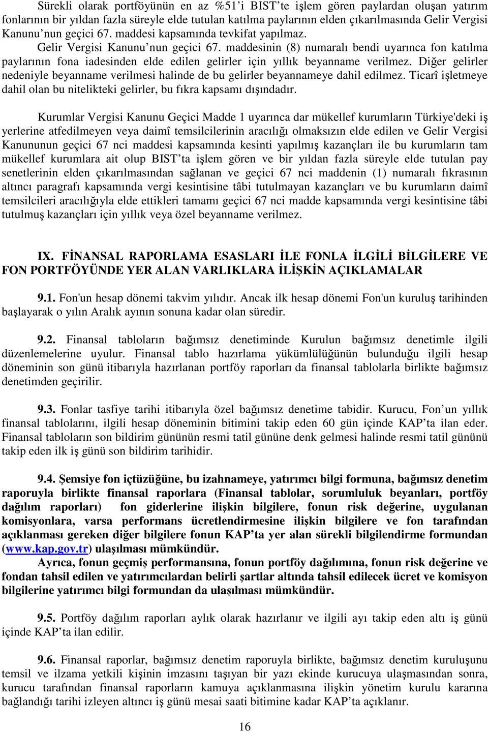 maddesinin (8) numaralı bendi uyarınca fon katılma paylarının fona iadesinden elde edilen gelirler için yıllık beyanname verilmez.