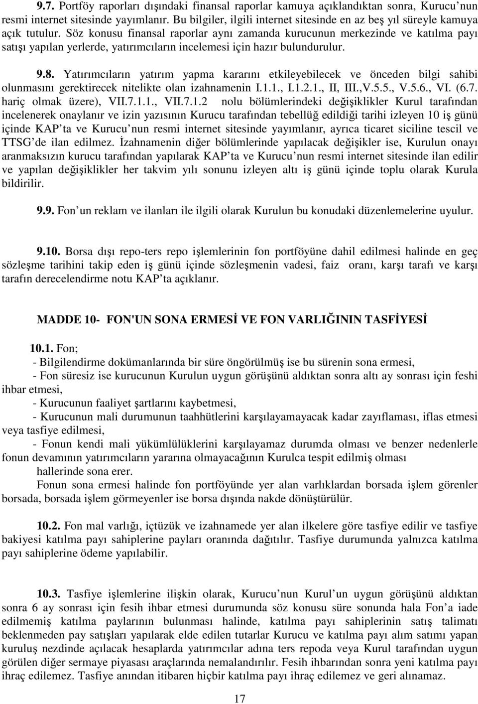 Söz konusu finansal raporlar aynı zamanda kurucunun merkezinde ve katılma payı satışı yapılan yerlerde, yatırımcıların incelemesi için hazır bulundurulur. 9.8.