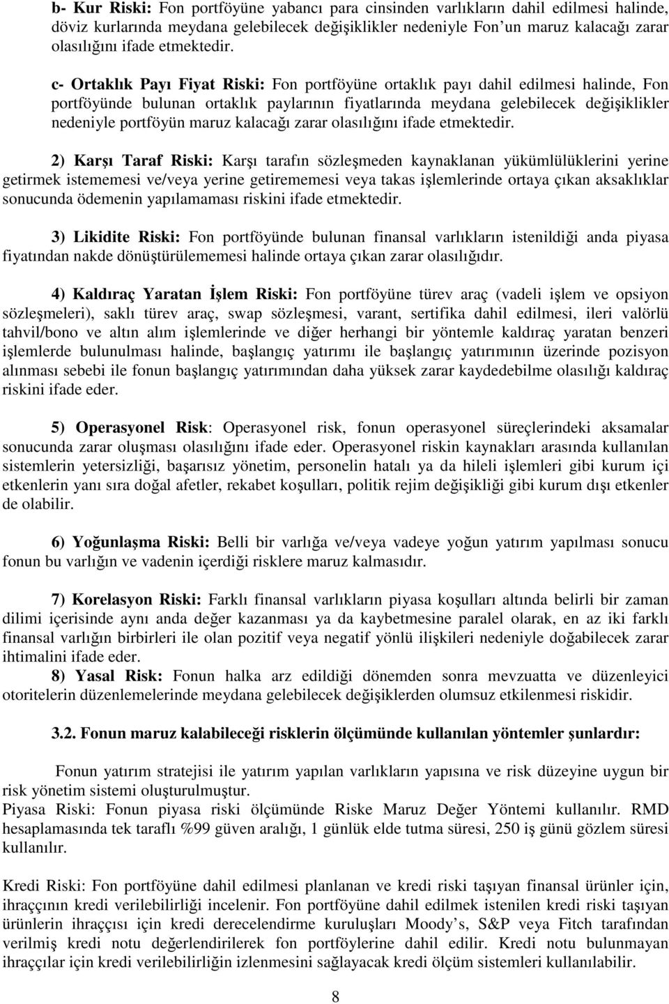 c- Ortaklık Payı Fiyat Riski: Fon portföyüne ortaklık payı dahil edilmesi halinde, Fon portföyünde bulunan ortaklık paylarının fiyatlarında meydana gelebilecek değişiklikler nedeniyle portföyün maruz