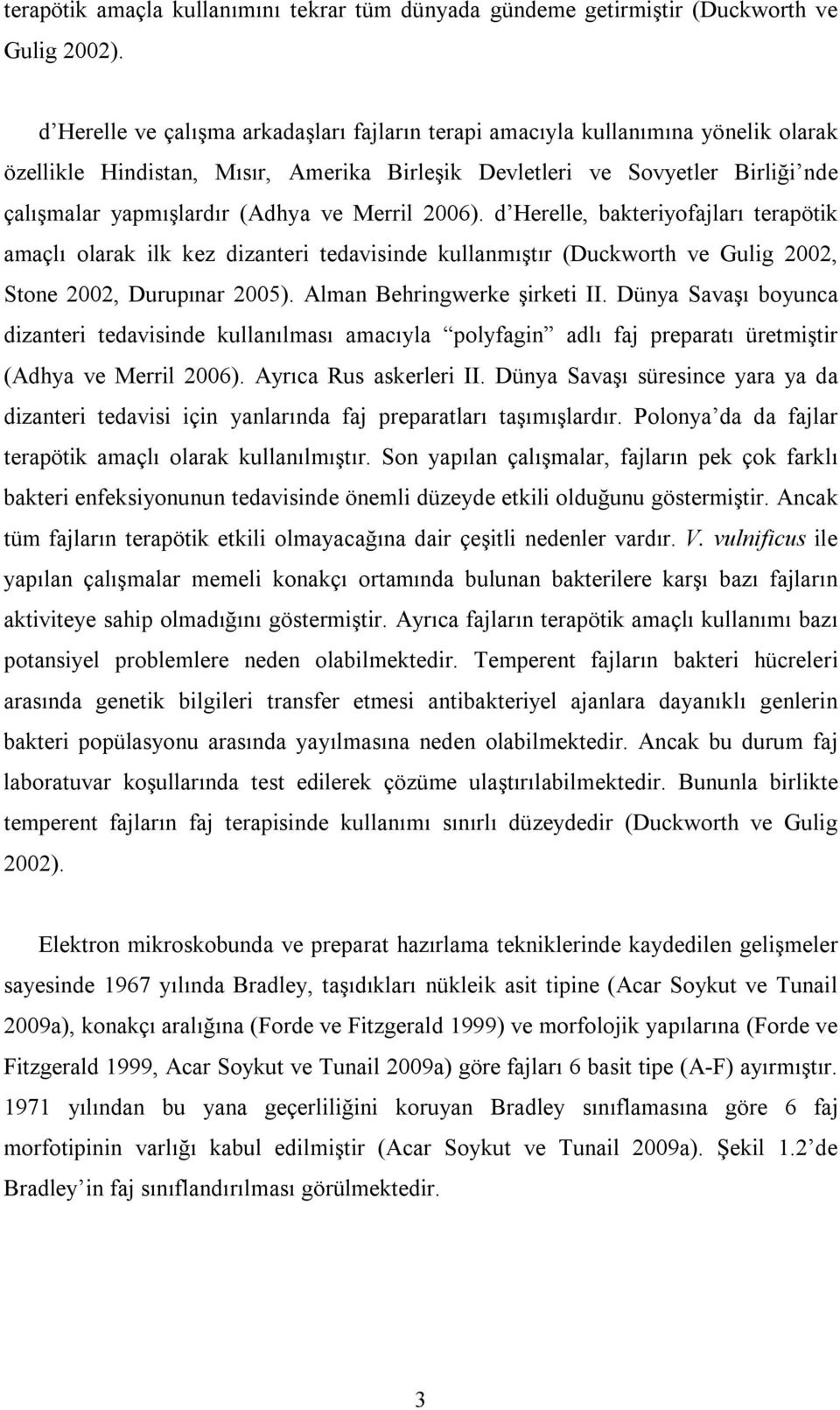 Merril 2006). d Herelle, bakteriyofajları terapötik amaçlı olarak ilk kez dizanteri tedavisinde kullanmıştır (Duckworth ve Gulig 2002, Stone 2002, Durupınar 2005). Alman Behringwerke şirketi II.