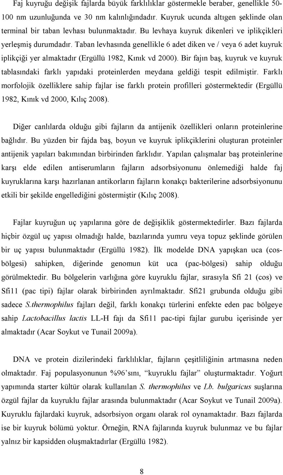 Taban levhasında genellikle 6 adet diken ve / veya 6 adet kuyruk iplikçiği yer almaktadır (Ergüllü 1982, Kınık vd 2000).