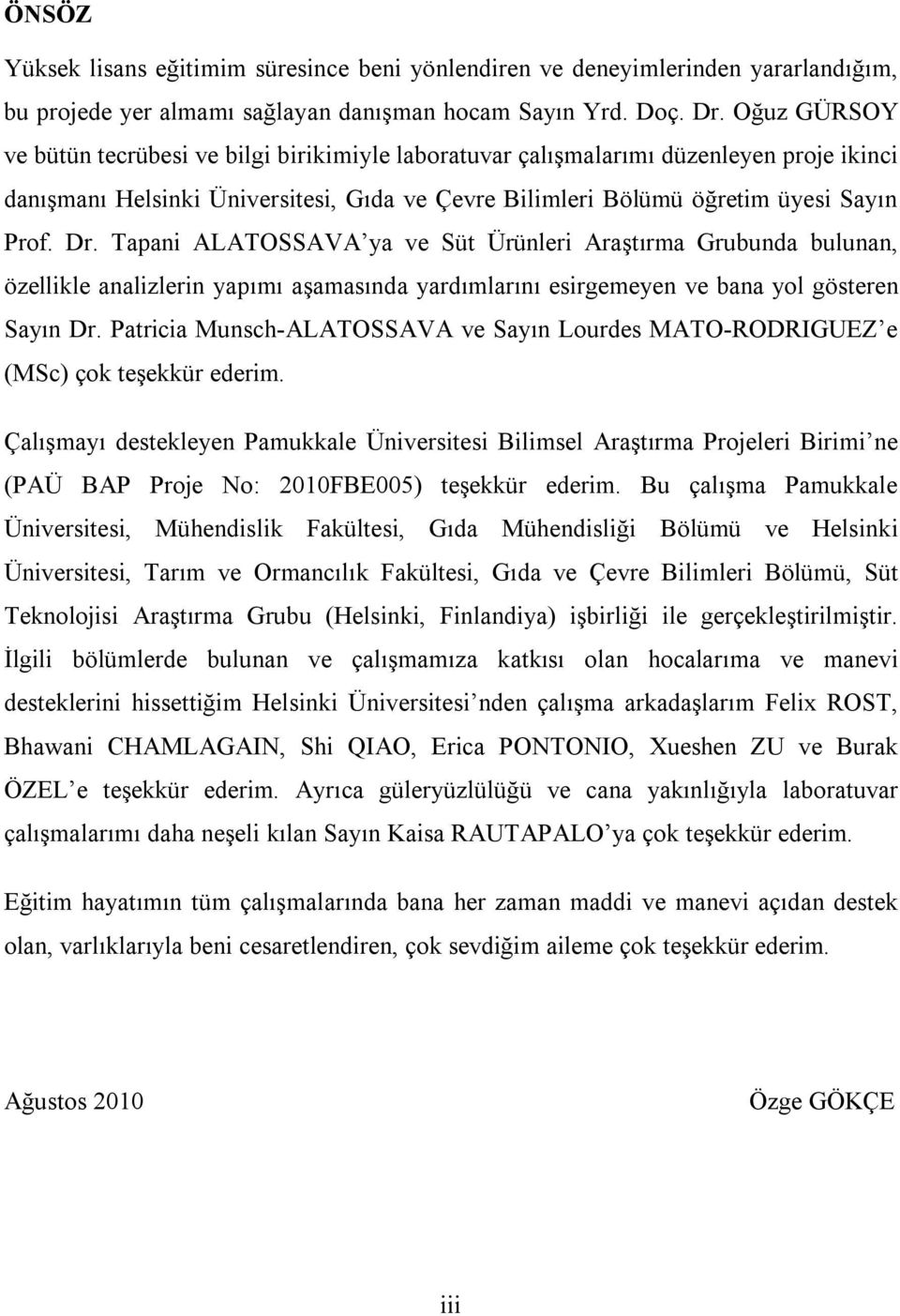 Tapani ALATOSSAVA ya ve Süt Ürünleri Araştırma Grubunda bulunan, özellikle analizlerin yapımı aşamasında yardımlarını esirgemeyen ve bana yol gösteren Sayın Dr.