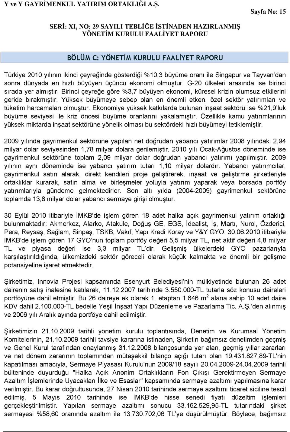 Yüksek büyümeye sebep olan en önemli etken, özel sektör yatırımları ve tüketim harcamaları olmuştur.