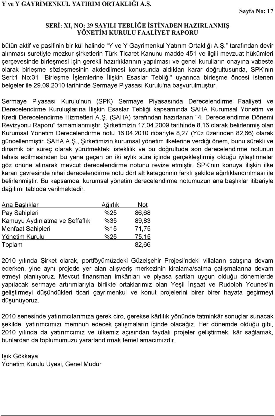 onayına vabeste olarak birleşme sözleşmesinin akdedilmesi konusunda aldıkları karar doğrultusunda, SPK nın Seri:1 No:31 "Birleşme İşlemlerine İlişkin Esaslar Tebliği" uyarınca birleşme öncesi istenen