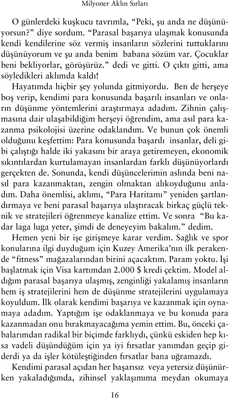 dedi ve gitti. O ç kt gitti, ama söyledikleri akl mda kald! Hayat mda hiçbir fley yolunda gitmiyordu.