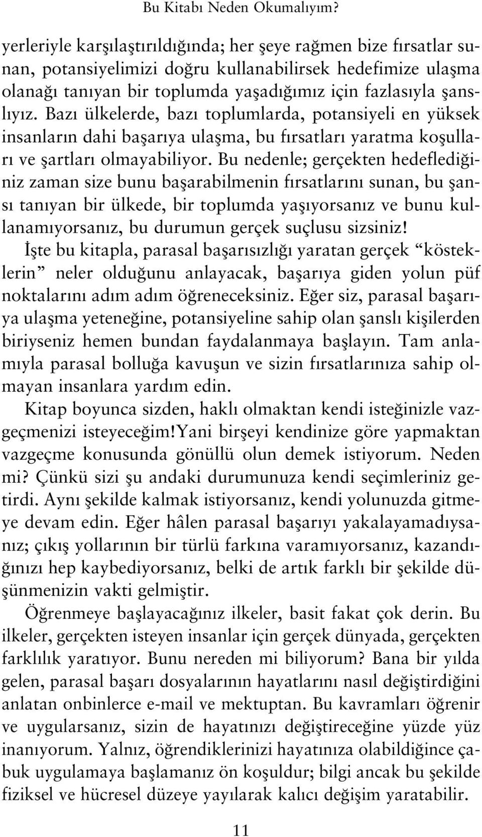 Baz ülkelerde, baz toplumlarda, potansiyeli en yüksek insanlar n dahi baflar ya ulaflma, bu f rsatlar yaratma koflullar ve flartlar olmayabiliyor.