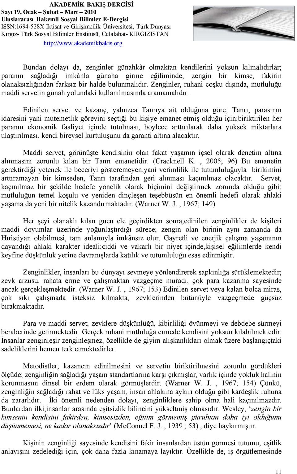 Edinilen servet ve kazanç, yalnızca Tanrıya ait olduğuna göre; Tanrı, parasının idaresini yani mutemetlik görevini seçtiği bu kişiye emanet etmiş olduğu için;biriktirilen her paranın ekonomik