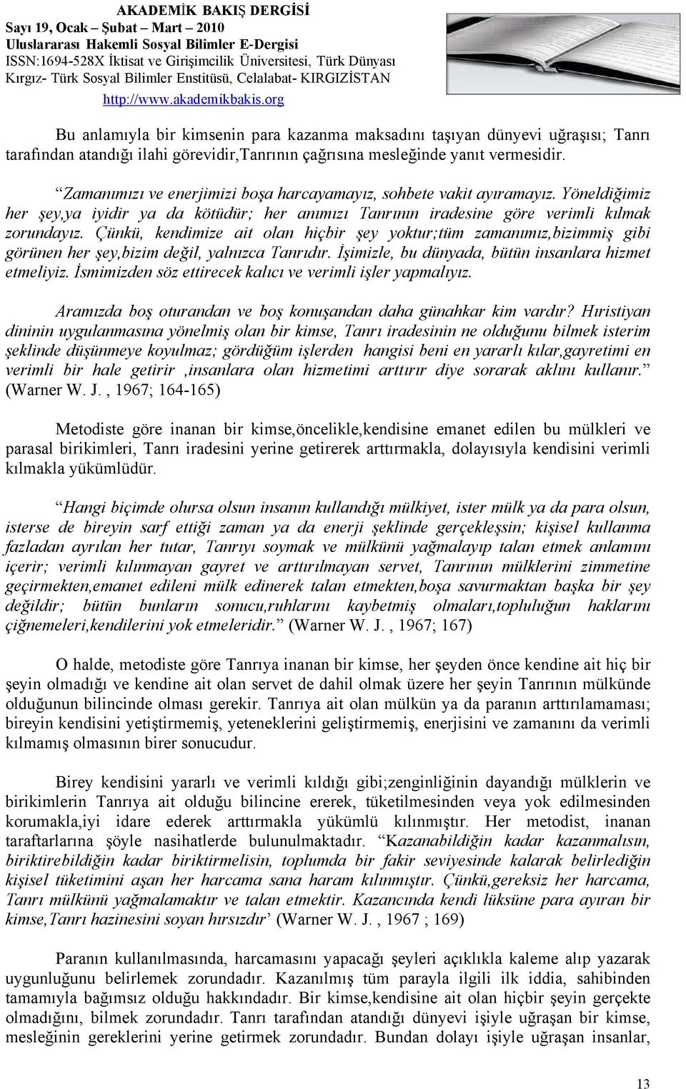 Çünkü, kendimize ait olan hiçbir şey yoktur;tüm zamanımız,bizimmiş gibi görünen her şey,bizim değil, yalnızca Tanrıdır. İşimizle, bu dünyada, bütün insanlara hizmet etmeliyiz.