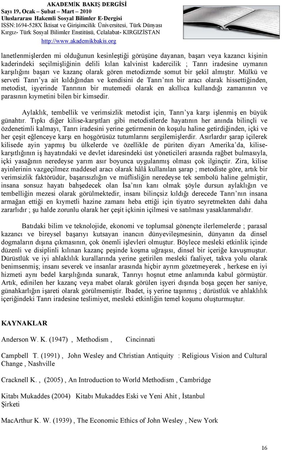 Mülkü ve serveti Tanrı ya ait kıldığından ve kendisini de Tanrı nın bir aracı olarak hissettiğinden, metodist, işyerinde Tanrının bir mutemedi olarak en akıllıca kullandığı zamanının ve parasının