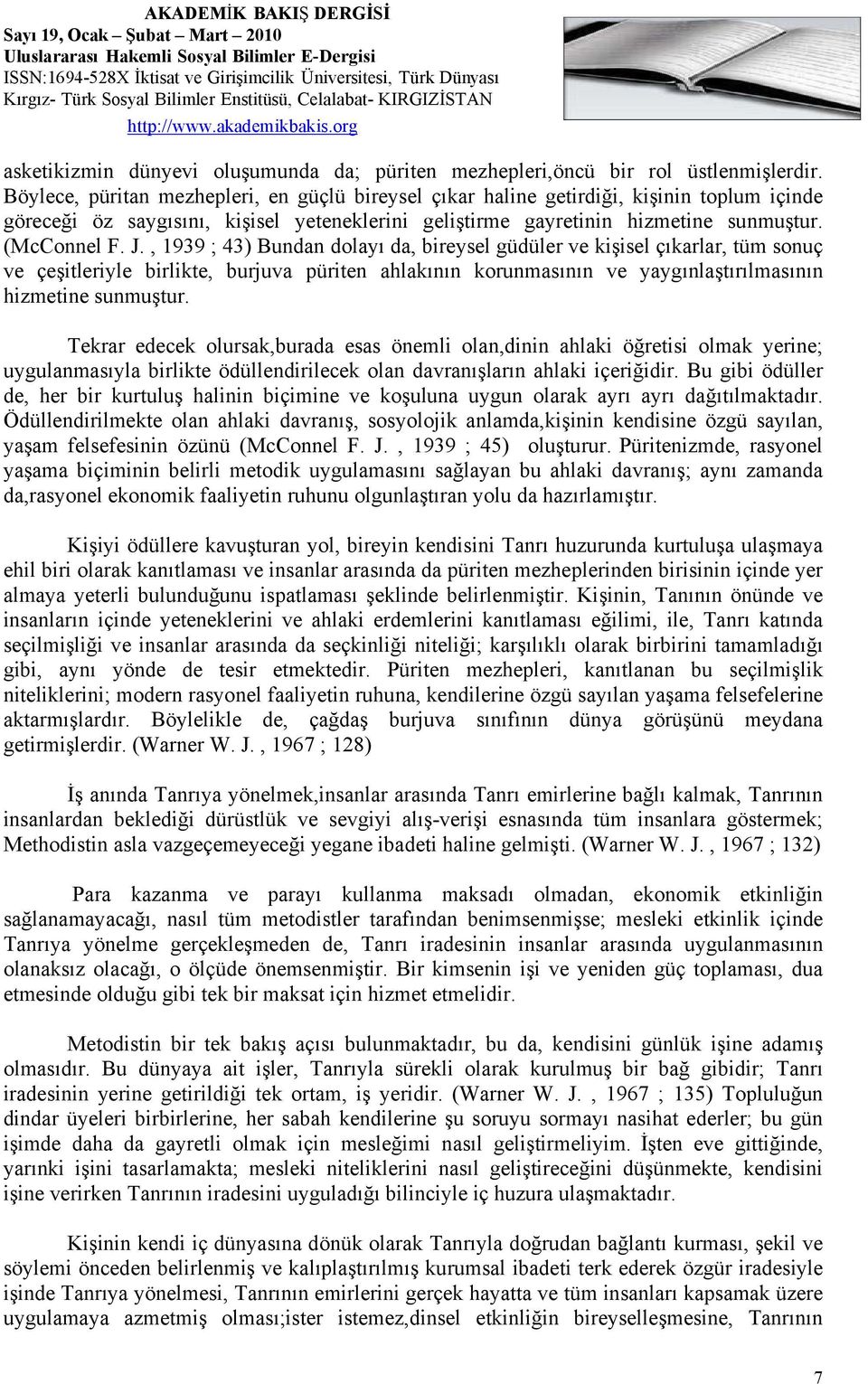 , 1939 ; 43) Bundan dolayı da, bireysel güdüler ve kişisel çıkarlar, tüm sonuç ve çeşitleriyle birlikte, burjuva püriten ahlakının korunmasının ve yaygınlaştırılmasının hizmetine sunmuştur.