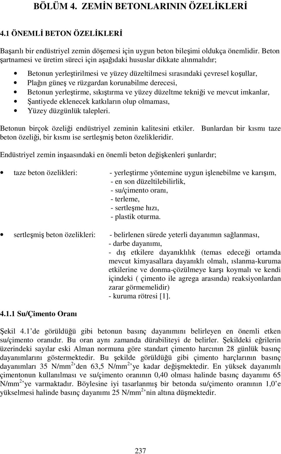 derecesi, Betonun yerleştirme, sıkıştırma ve yüzey düzeltme tekniği ve mevcut imkanlar, Şantiyede eklenecek katkıların olup olmaması, Yüzey düzgünlük talepleri.