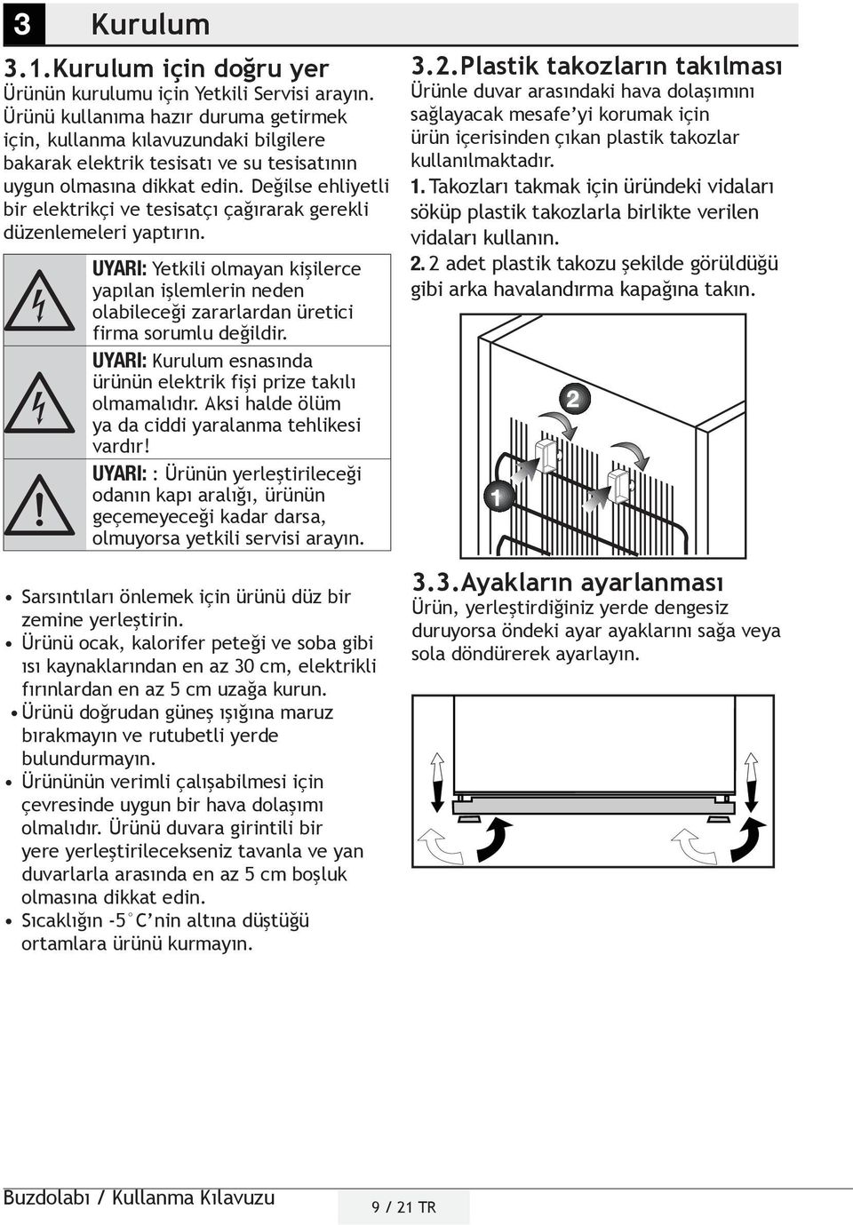 Değilse ehliyetli bir elektrikçi ve tesisatçı çağırarak gerekli düzenlemeleri yaptırın.