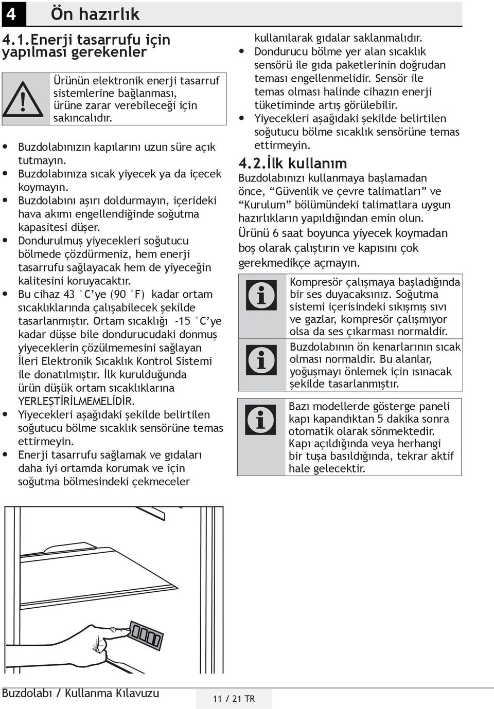 Dondurulmuş yiyecekleri soğutucu bölmede çözdürmeniz, hem enerji tasarrufu sağlayacak hem de yiyeceğin kalitesini koruyacaktır.