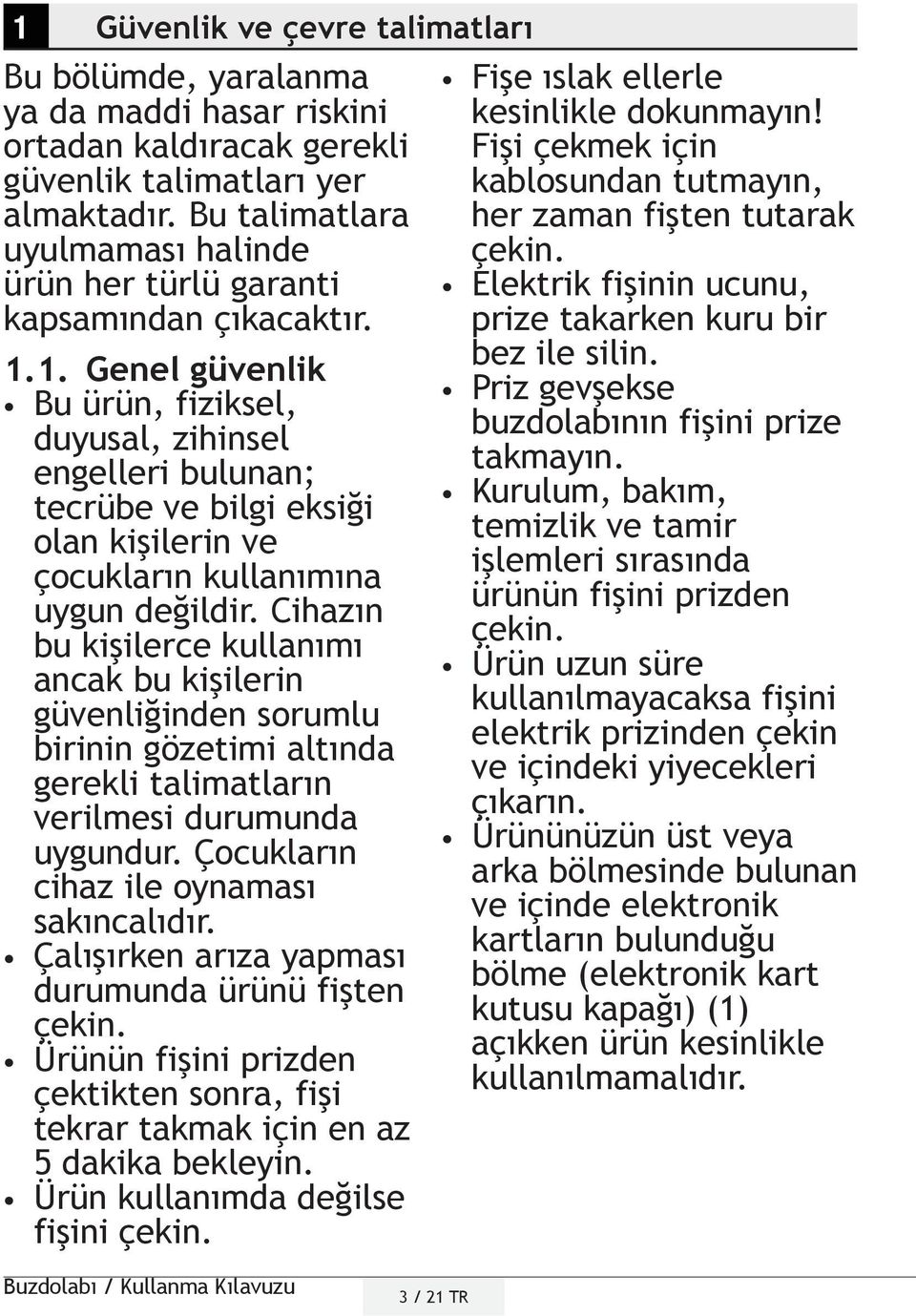 1. Genel güvenlik Bu ürün, fiziksel, duyusal, zihinsel engelleri bulunan; tecrübe ve bilgi eksiği olan kişilerin ve çocukların kullanımına uygun değildir.