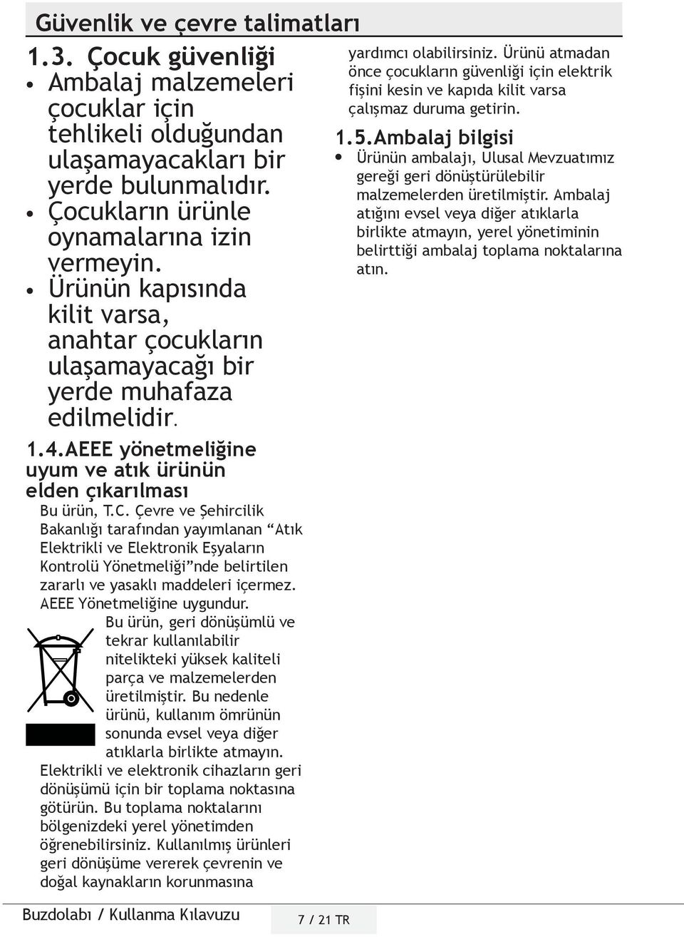 Çevre ve Şehircilik Bakanlığı tarafından yayımlanan Atık Elektrikli ve Elektronik Eşyaların Kontrolü Yönetmeliği nde belirtilen zararlı ve yasaklı maddeleri içermez. AEEE Yönetmeliğine uygundur.