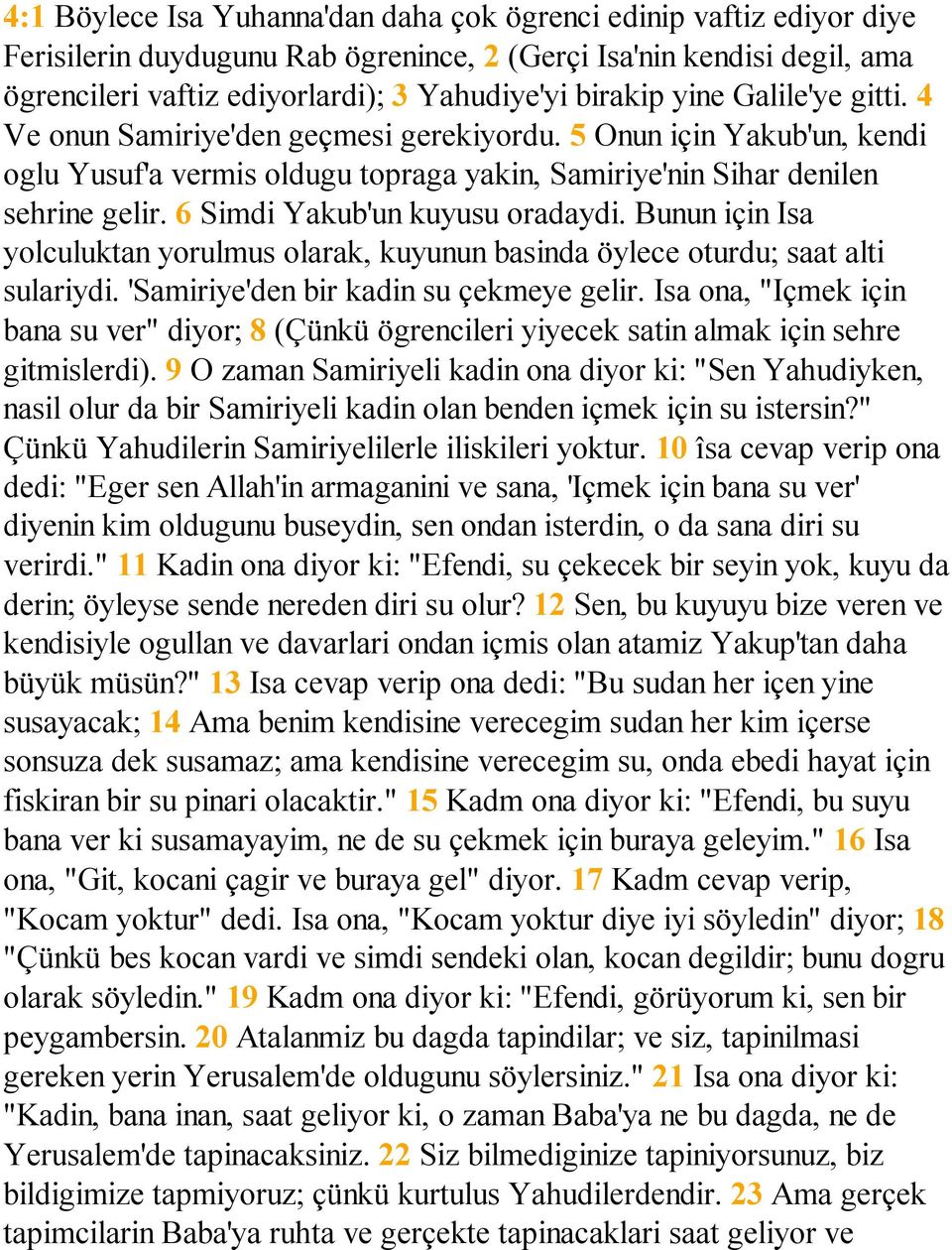 6 Simdi Yakub'un kuyusu oradaydi. Bunun için Isa yolculuktan yorulmus olarak, kuyunun basinda öylece oturdu; saat alti sulariydi. 'Samiriye'den bir kadin su çekmeye gelir.